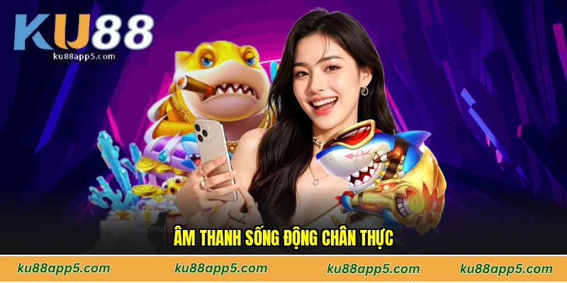 Âm thanh sống động chân thực