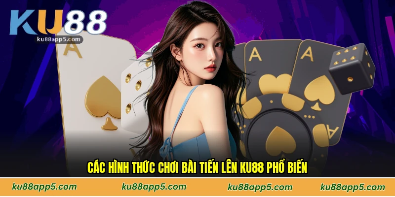 Các Hình Thức Chơi Bài Tiến Lên Ku88 Phổ Biến