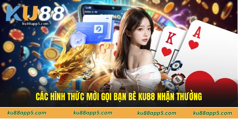Các Hình Thức Mời Gọi Bạn Bè Ku88 Nhận Thưởng