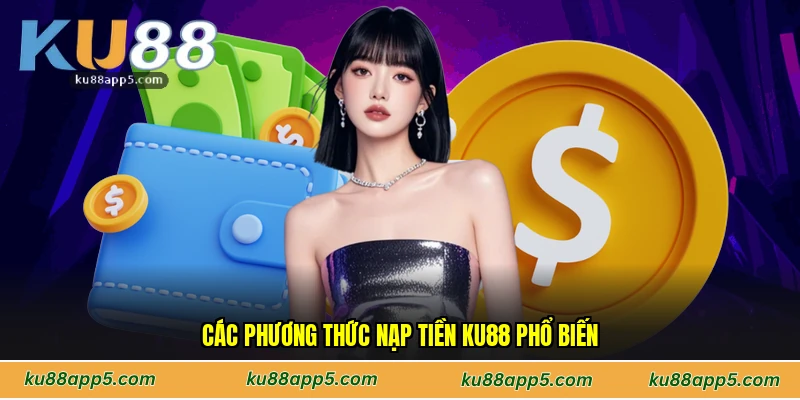 Các Phương Thức Nạp Tiền Ku88 Phổ Biến