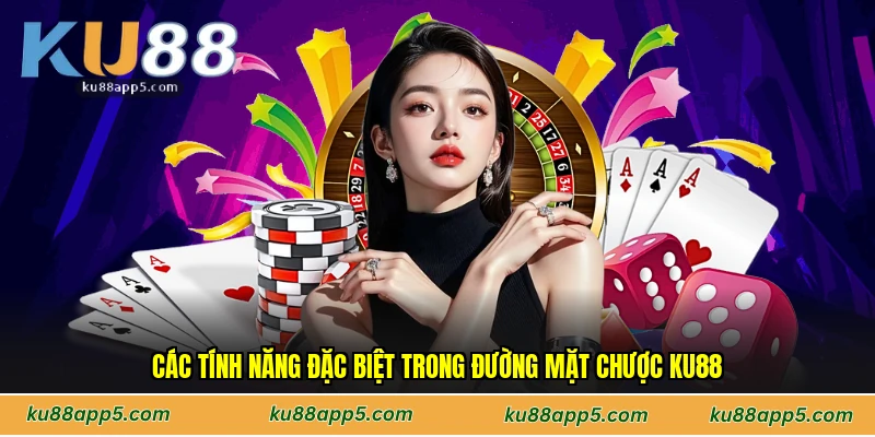 Các Tính Năng Đặc Biệt Trong Đường Mặt Chược Ku88