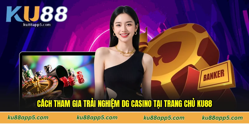Cách Tham Gia Trải Nghiệm DG Casino Tại Trang Chủ Ku88