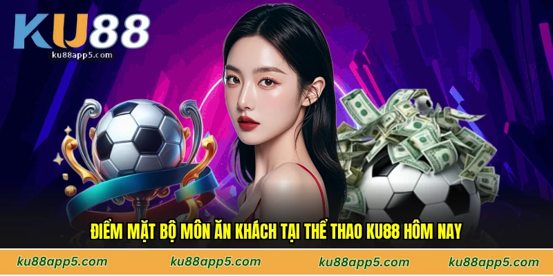 Điểm Mặt Bộ Môn Ăn Khách Tại Thể Thao Ku88 Hôm Nay