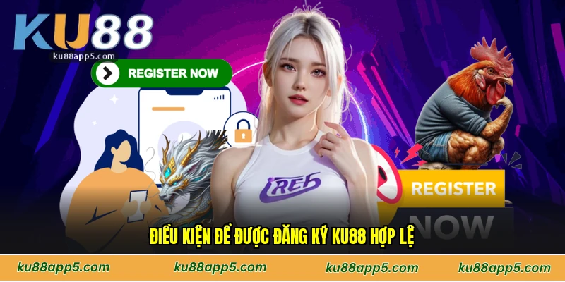 Điều Kiện Để Được Đăng Ký Ku88 Hợp Lệ