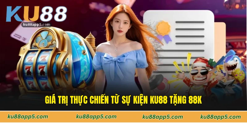 Giá Trị Thực Chiến Từ Sự Kiện Ku88 Tặng 88k
