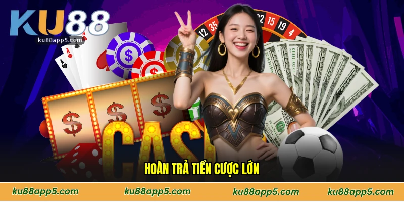 Hoàn Trả Tiền Cược Lớn