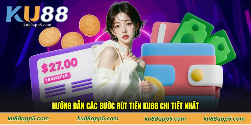 Hướng Dẫn Các Bước Rút Tiền Ku88 Chi Tiết Nhất