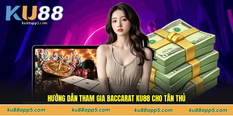 Hướng Dẫn Tham Gia Baccarat Ku88 Cho Tân Thủ
