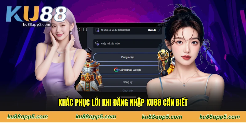 Khắc Phục Lỗi Khi Đăng Nhập Ku88 Cần Biết