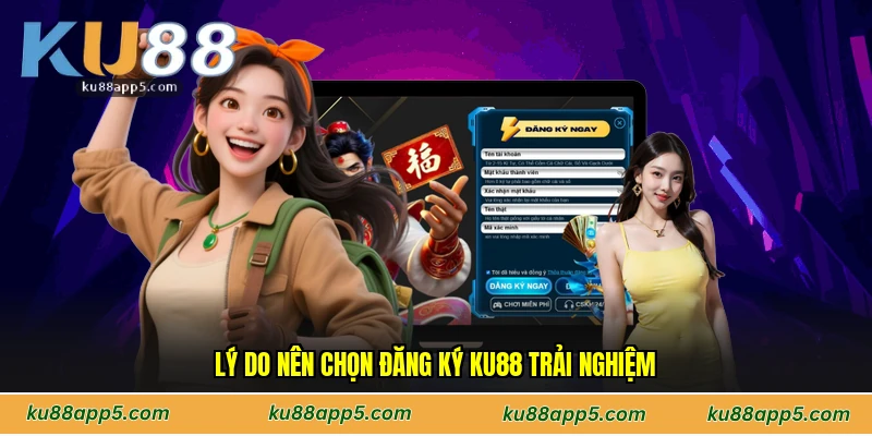 Lý Do Nên Chọn Đăng Ký Ku88 Trải Nghiệm