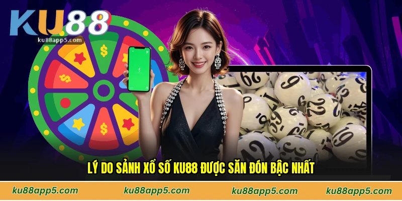 Lý Do Sảnh Xổ Số Ku88 Được Săn Đón Bậc Nhất