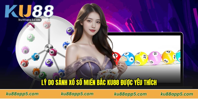 Lý Do Sảnh Xổ Số Miền Bắc Ku88 Được Yêu Thích