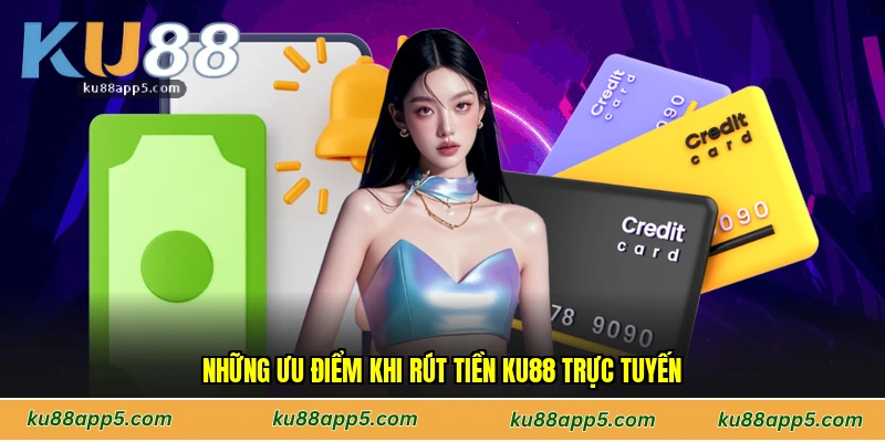 Những Ưu Điểm Khi Rút Tiền Ku88 Trực Tuyến