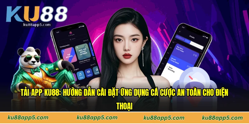 Tải App Ku88: Hướng Dẫn Cài Đặt Ứng Dụng Cá Cược An Toàn