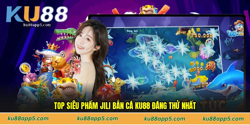 Top Siêu Phẩm Jili Bắn Cá Ku88 Đáng Thử Nhất