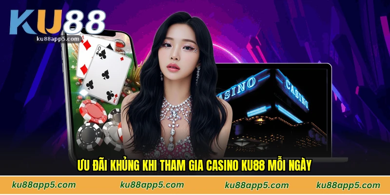 Ưu Đãi Khủng Khi Tham Gia Casino Ku88 Mỗi Ngày