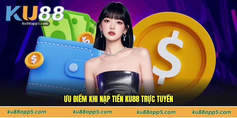 Ưu Điểm Khi Nạp Tiền Ku88 Trực Tuyến
